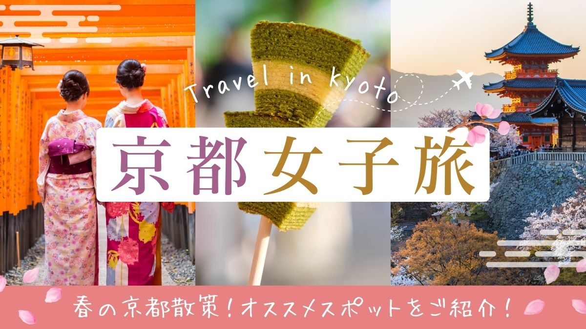 京都女子旅！春の京都散策！オススメスポットをご紹介