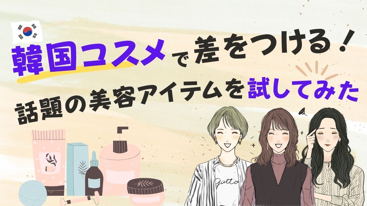 韓国コスメで差をつける！今話題の美容アイテムを試してみた